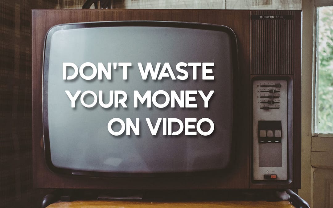 Don’t Waste Your Money on Video